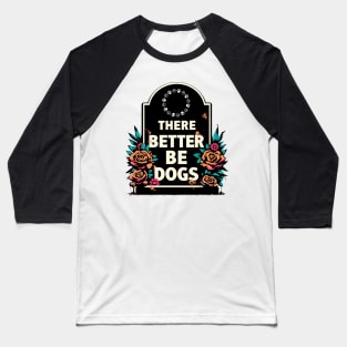 There Better Be Dogs Gravestone Baseball T-Shirt